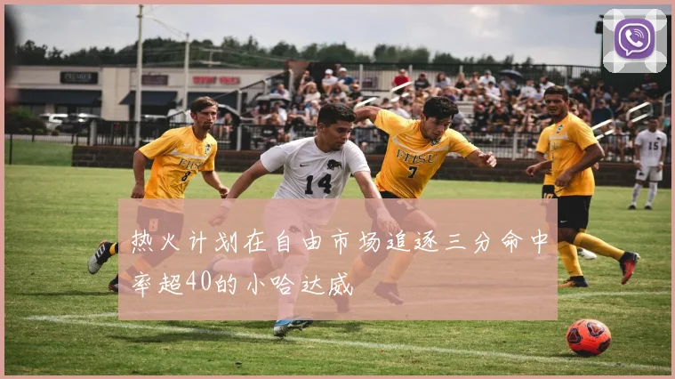 热火计划在自由市场追逐三分命中率超40的小哈达威
