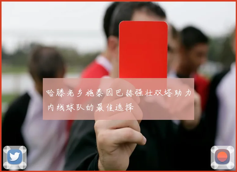 哈滕老乡施泰因巴赫强壮双塔助力内线球队的最佳选择