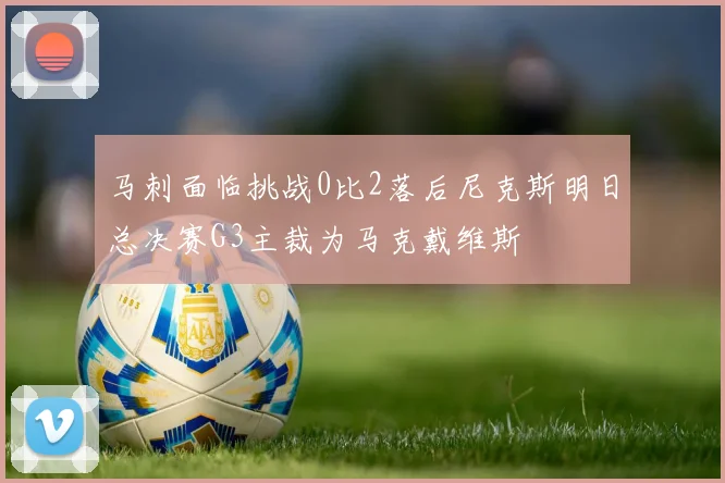 马刺面临挑战0比2落后尼克斯明日总决赛G3主裁为马克戴维斯